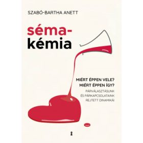   Szabó-Bartha Anett: Sémakémia - Miért éppen vele? Miért éppen így? Párválasztásunk és párkapcsolataink rejtett dinamikái