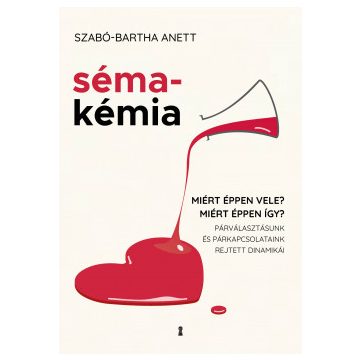   Szabó-Bartha Anett: Sémakémia - Miért éppen vele? Miért éppen így? Párválasztásunk és párkapcsolataink rejtett dinamikái