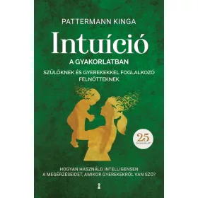   Pattermann Kinga: Intuíció a gyakorlatban szülőknek és gyerekekkel foglalkozó felnőtteknek
