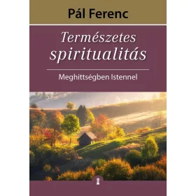   Pál Ferenc    (Feri atya): Természetes spiritualitás - Meghittségben Istennel