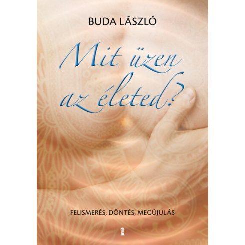 Buda László: Mit üzen az életed? - Felismerés, döntés, megújulás