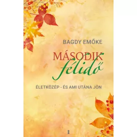   Bagdy Emőke: Második félidő - Életközép - és ami utána jön