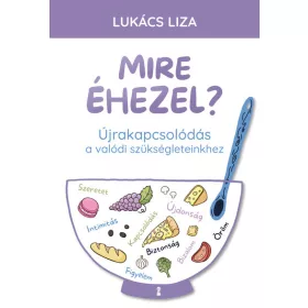   Lukács Liza: Mire éhezel? - Újrakapcsolódás a valódi szükségleteinkhez