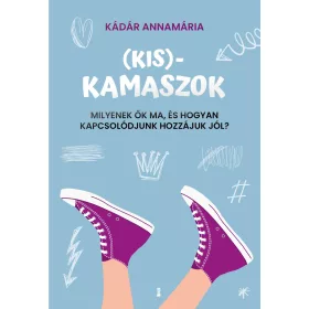   Kádár Annamária: (Kis)kamaszok - Milyenek ők ma, és hogyan kapcsolódjunk hozzájuk jól?