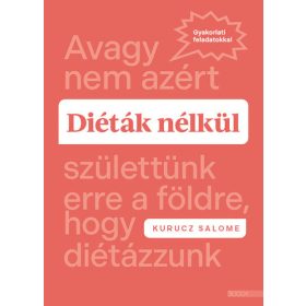   Kurucz Salome: Diéták nélkül - Avagy nem azért születtünk erre a földre, hogy diétázzunk