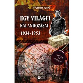   Horthy Jenő: Egy világfi kalandozásai 1934-1953 - Kiadatlan naplók és levelek