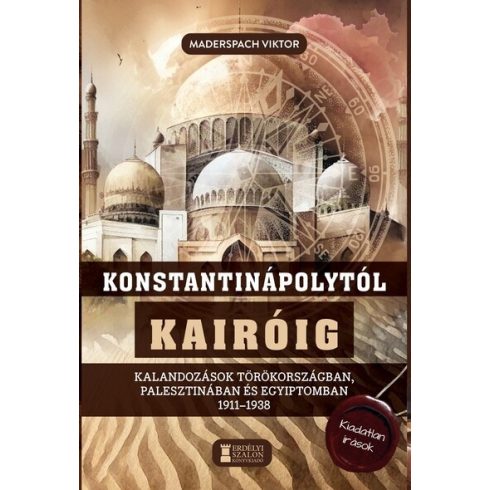 Maderspach Viktor: Konstantinápolytól Kairóig - Kalandozások Törökországban, Palesztinában és Egyiptomban 1911-1938