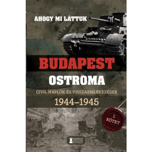 Mihályi Balázs: Ahogy mi láttuk - Budapest ostroma 1944-1945 - Civil naplók és visszaemlékezések I. kötet