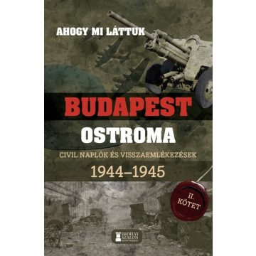   Mihályi Balázs: Ahogy mi láttuk - Budapest ostroma 1944-1945 - Civil naplók és visszaemlékezések II. kötet