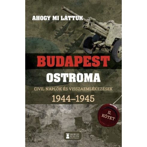 Mihályi Balázs: Ahogy mi láttuk - Budapest ostroma 1944-1945 - Civil naplók és visszaemlékezések II. kötet