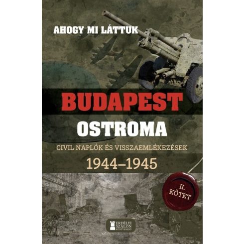 Mihályi Balázs: Ahogy mi láttuk - Budapest ostroma 1944-1945 - Civil naplók és visszaemlékezések II. kötet