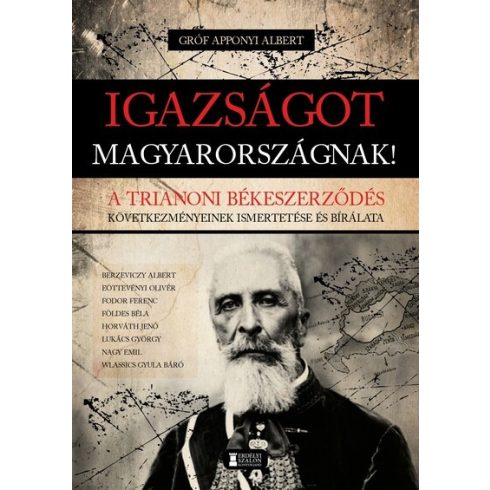 Előrendelhető: Gróf Apponyi Albert: Igazságot Magyarországnak! - A trianoni békeszerződés következményeinek ismertetése és bírálata