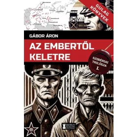  Gábor Áron: Az embertől keletre - Szibériai trilógia, I. kötet - Gulag Könyvek 4.
