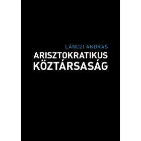 Lánczi András: Arisztokratikus köztársaság