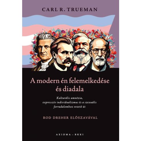 TRUEMAN, CARL T.: A MODERN ÉN FELEMELKEDÉSE ÉS DIADALA