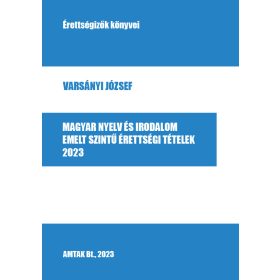   Varsányi József: Magyar nyelv és irodalom emelt szintű érettségi tételek, 2023