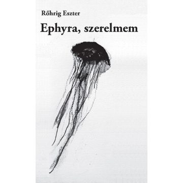 Rőhrig Eszter: Ephyra, szerelmem