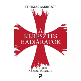   Thomas Asbridge: A keresztes hadjáratok - Háborúk a Szentföldért