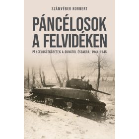   Számvéber Norbert: Páncélosok a Felvidéken - Páncélosütközetek a Dunától északra, 1944-1945