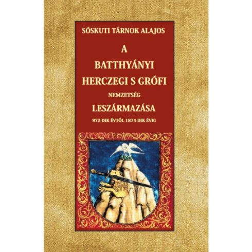 Sóskuti Tárnok Lajos: A Batthyányi herczegi s grófi nemzetség leszármazása 972-dik évtől 1874-dik évig