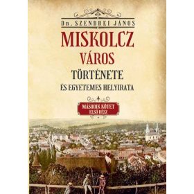   Szendrei János: Miskolcz város története és egyetemes helyirata - II/1