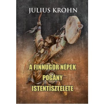 Julius Krohn: A finnugor népek pogány istentisztelete