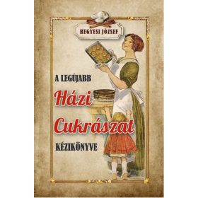 Hegyesi József: A legújabb házi cukrászat kézikönyve