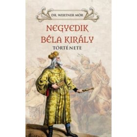 Dr. Wertner Mór: Negyedik Béla király története
