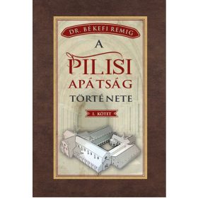   Békefi Remig: A PILISI APÁTSÁG TÖRTÉNETE 1184-1541 - I. kötet
