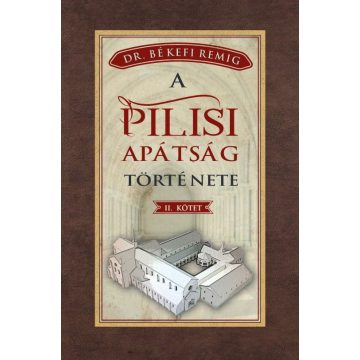   Békefi Remig: A PILISI APÁTSÁG TÖRTÉNETE 1541-1814 - II. kötet
