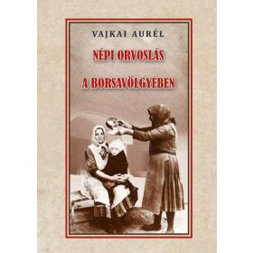 Vajkai Aurél: Népi orvoslás a Borsavölgyében