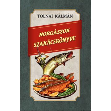 Tolnai Kálmán: Horgászok szakácskönyve