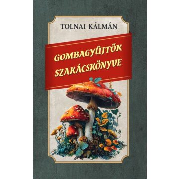 Tolnai Kálmán: Gombagyűjtők szakácskönyve