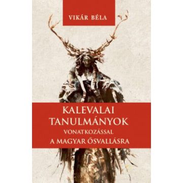 Vikár Béla: Kalevalai tanulmányok a magyar ősvallásra