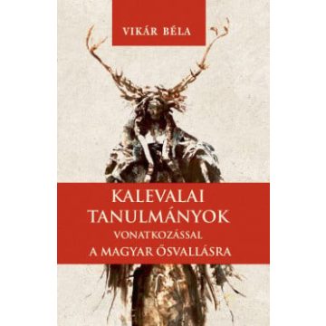 Vikár Béla: Kalevalai tanulmányok a magyar ősvallásra