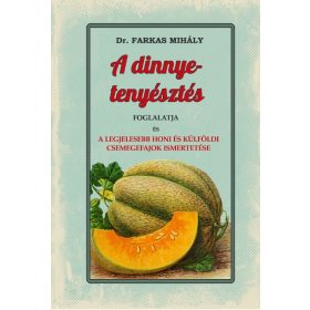   Dr. Farkas Mihály: A dinnye-tenyésztés foglalatja és a legjelesebb honi és külföldi csemegefajok ismertetése