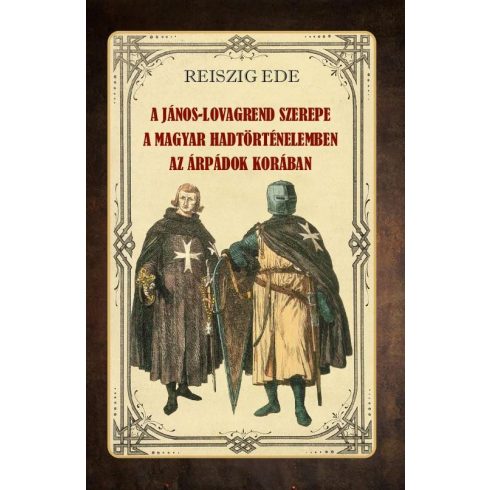 Reiszig Ede: A János-lovagrend szerepe a magyar hadtörténelemben az Árpádok korában