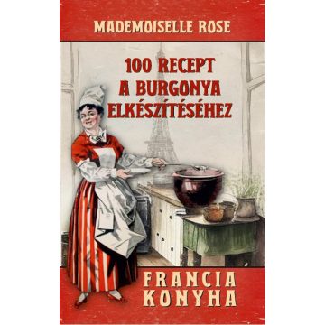 Mademoiselle Rose: 100 recept a burgonya elkészítéséhez