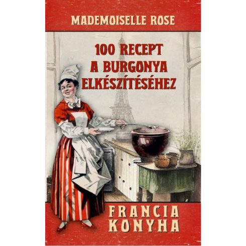 Mademoiselle Rose: 100 recept a burgonya elkészítéséhez