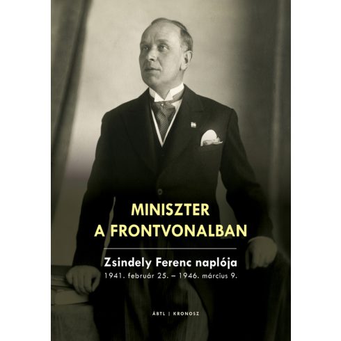 MINISZTER A FRONTVONALBAN - ZSINDELY FERENC NAPLÓJA 1941. FEBRUÁR 25.-1946. MÁR