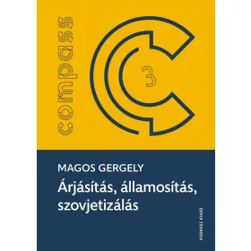   MAGOS GERGELY: ÁRJÁSÍTÁS, ÁLLAMOSÍTÁS, SZOVJETIZÁLÁS