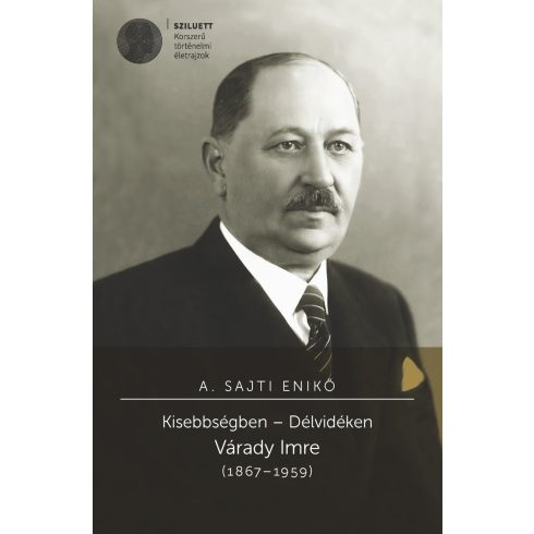 A. SAJTI ENIKŐ: KISEBBSÉGBEN  DÉLVIDÉKEN. VÁRADY IMRE (18671959)