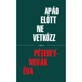 PÉTERFY-NOVÁK ÉVA: APÁD ELŐTT NE VETKŐZZ - REGÉNY