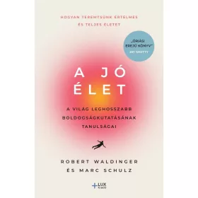   Marc Schulz, Robert Waldinger: A jó élet - A világ leghosszabb boldogságkutatásának tanulságai