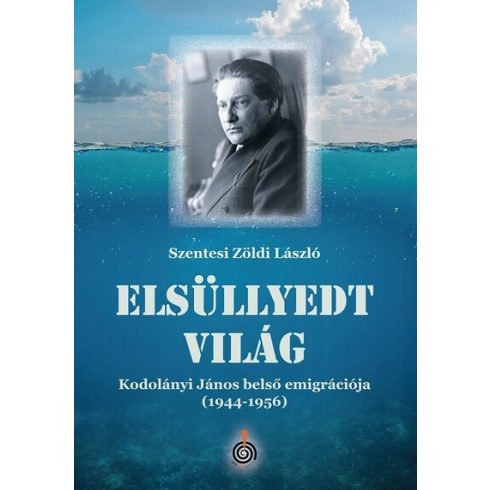 Szentesi Zöldi László: Elsüllyedt világ - Kodolányi János belső emigrációja (1944-1956)