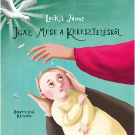   Lackfi János: Igaz mese a keresztelésről (Névre szólóan dedikálható)