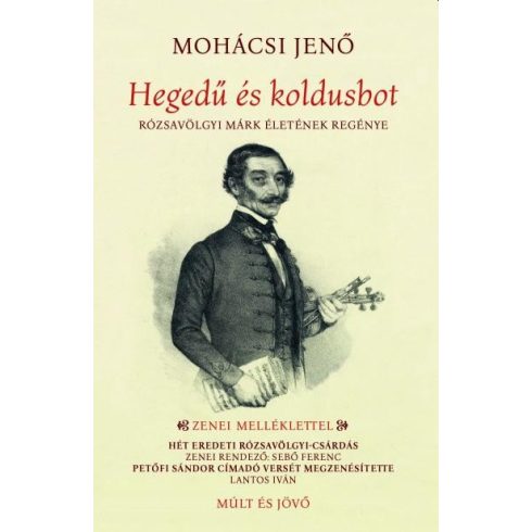 MOHÁCSI JENŐ: HEGEDŰ ÉS KOLDUSBOT - RÓZSAVÖLGYI MÁRK ÉLETÉNEK REGÉNYE