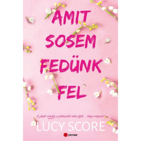 Lucy Score: Amit sosem fedünk fel - A jófiúk mindig a jólányokat választják... Vagy mégsem?