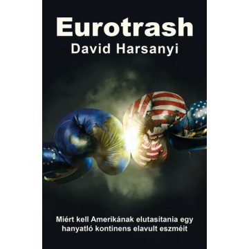   David Harsanyi: Eurotrash - Miért kell Amerikának elutasítania egy hanyatló kontinens elavult eszméit