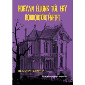 Mallory Arnold: Hogyan éljünk túl egy horrortörténetet